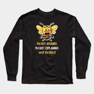 I'm not arguing I'm just explaining why I'm right Long Sleeve T-Shirt